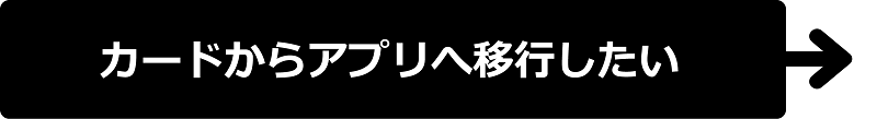 カード会員からアプリへ移行したい 